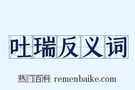 吐瑞反义词是什么意思的图片